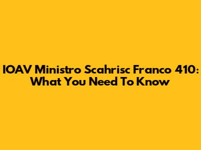 IOAV Ministro Scahrisc Franco 410: What You Need To Know