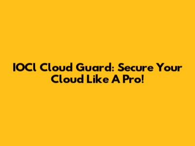 IOCl Cloud Guard: Secure Your Cloud Like A Pro!