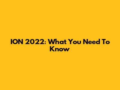 ION 2022: What You Need To Know