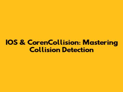 IOS & CorenCollision: Mastering Collision Detection