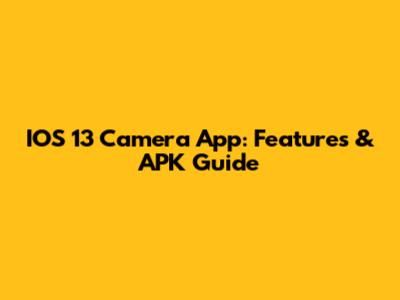 IOS 13 Camera App: Features & APK Guide