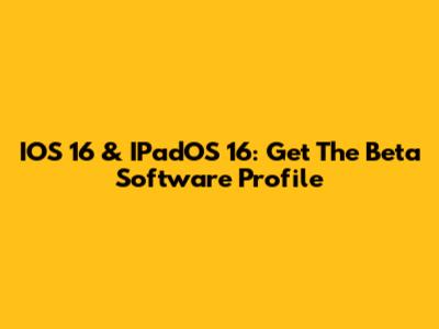 IOS 16 & IPadOS 16: Get The Beta Software Profile