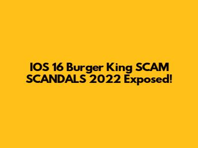 IOS 16 Burger King SCAM SCANDALS 2022 Exposed!