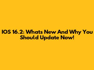 IOS 16.2: What's New And Why You Should Update Now!