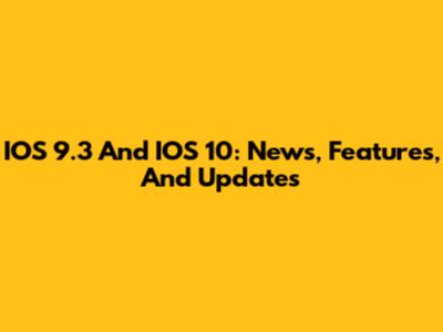 IOS 9.3 And IOS 10: News, Features, And Updates