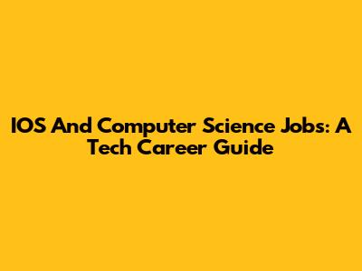 IOS And Computer Science Jobs: A Tech Career Guide