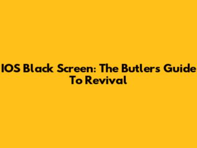 IOS Black Screen: The Butler's Guide To Revival