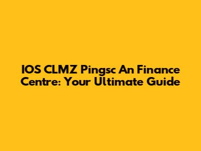 IOS CLMZ Pingsc An Finance Centre: Your Ultimate Guide