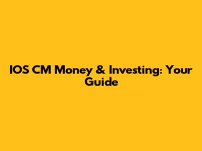 IOS CM Money & Investing: Your Guide