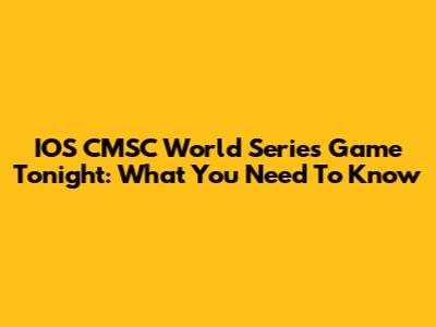 IOS CMSC World Series Game Tonight: What You Need To Know