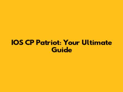 IOS CP Patriot: Your Ultimate Guide