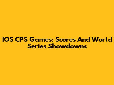 IOS CPS Games: Scores And World Series Showdowns