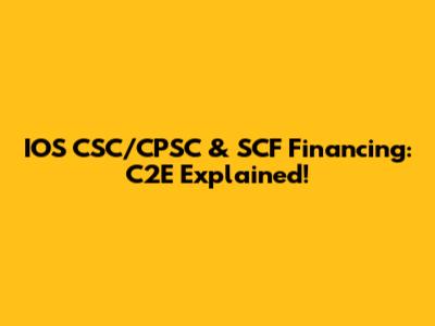 IOS CSC/CPSC & SCF Financing: C2E Explained!
