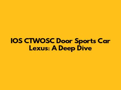 IOS CTWOSC Door Sports Car Lexus: A Deep Dive