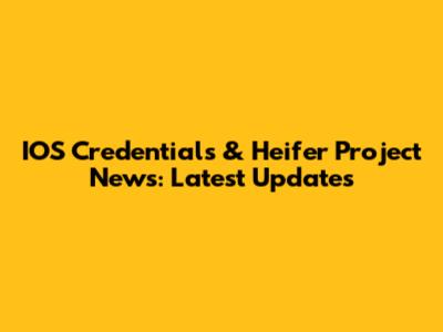 IOS Credentials & Heifer Project News: Latest Updates