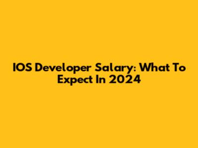 IOS Developer Salary: What To Expect In 2024