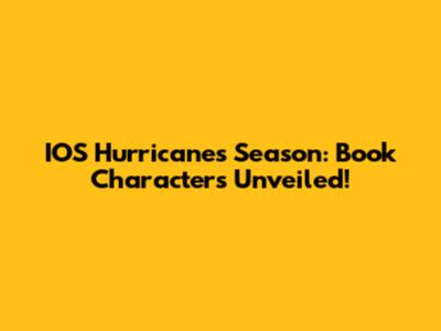 IOS Hurricanes Season: Book Characters Unveiled!