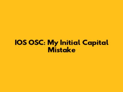 IOS OSC: My Initial Capital Mistake
