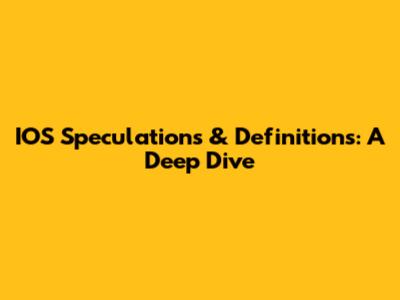 IOS Speculations & Definitions: A Deep Dive