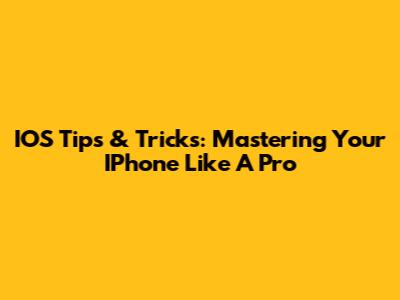 IOS Tips & Tricks: Mastering Your IPhone Like A Pro