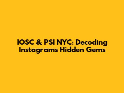 IOSC & PSI NYC: Decoding Instagram's Hidden Gems