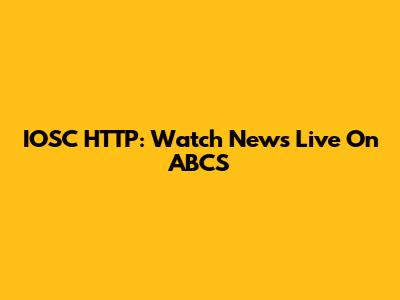 IOSC HTTP: Watch News Live On ABCS