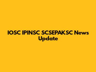 IOSC IPINSC SCSEPAKSC News Update