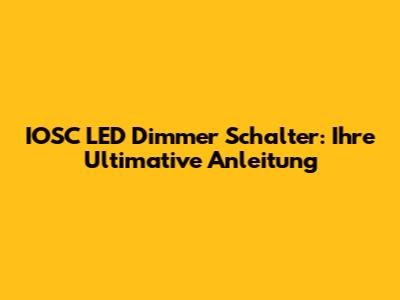IOSC LED Dimmer Schalter: Ihre Ultimative Anleitung