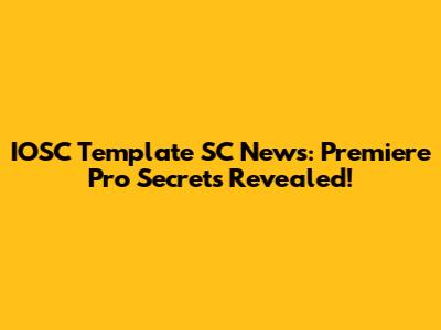 IOSC Template SC News: Premiere Pro Secrets Revealed!