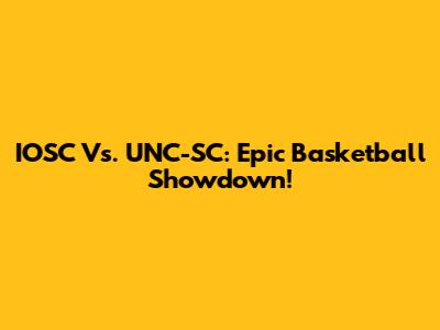 IOSC Vs. UNC-SC: Epic Basketball Showdown!