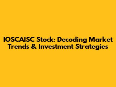 IOSCAISC Stock: Decoding Market Trends & Investment Strategies