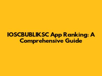 IOSCBUBLIKSC App Ranking: A Comprehensive Guide