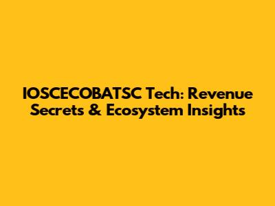 IOSCECOBATSC Tech: Revenue Secrets & Ecosystem Insights