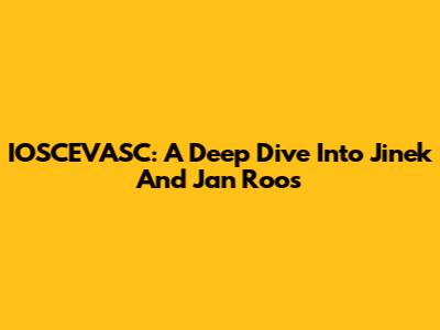 IOSCEVASC: A Deep Dive Into Jinek And Jan Roos