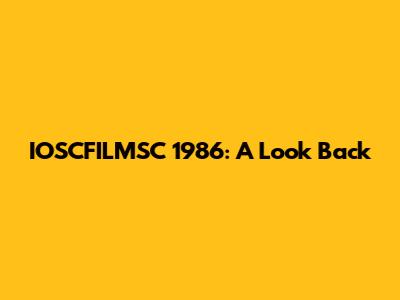 IOSCFILMSC 1986: A Look Back