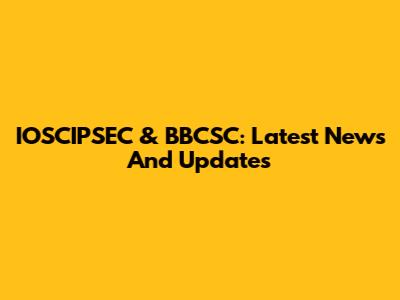 IOSCIPSEC & BBCSC: Latest News And Updates