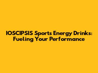 IOSCIPSIS Sports Energy Drinks: Fueling Your Performance