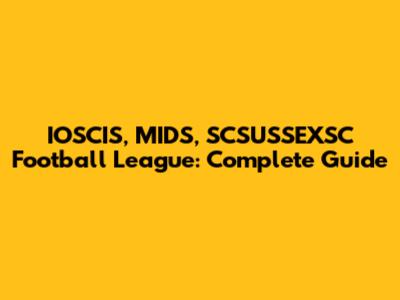 IOSCIS, MIDS, SCSUSSEXSC Football League: Complete Guide