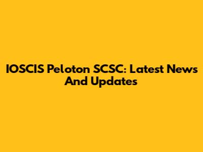 IOSCIS Peloton SCSC: Latest News And Updates