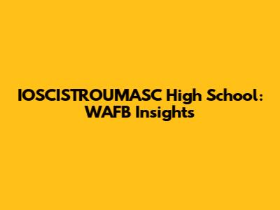 IOSCISTROUMASC High School: WAFB Insights