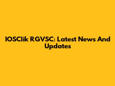 IOSCIik RGVSC: Latest News And Updates
