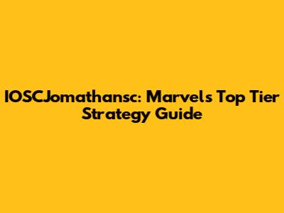IOSCJomathansc: Marvel's Top Tier Strategy Guide