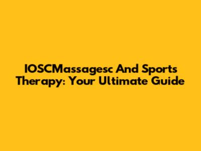 IOSCMassagesc And Sports Therapy: Your Ultimate Guide