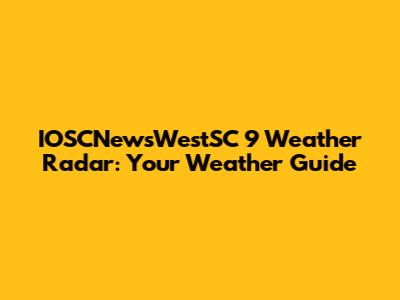 IOSCNewsWestSC 9 Weather Radar: Your Weather Guide
