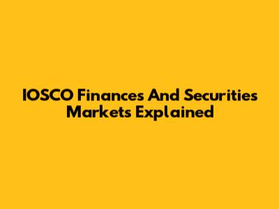 IOSCO Finances And Securities Markets Explained