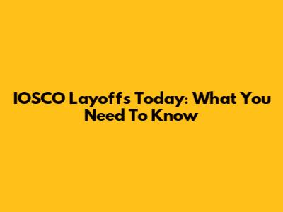 IOSCO Layoffs Today: What You Need To Know