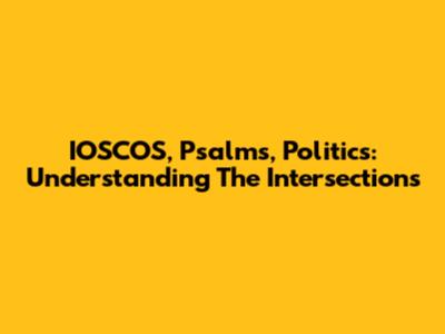 IOSCOS, Psalms, Politics: Understanding The Intersections