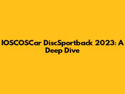 IOSCOSCar DiscSportback 2023: A Deep Dive