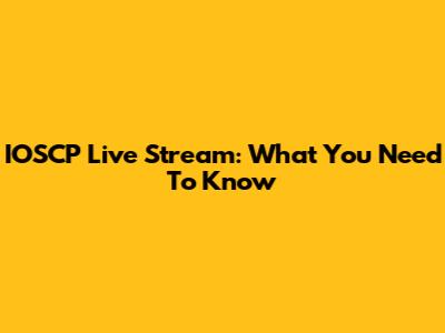 IOSCP Live Stream: What You Need To Know