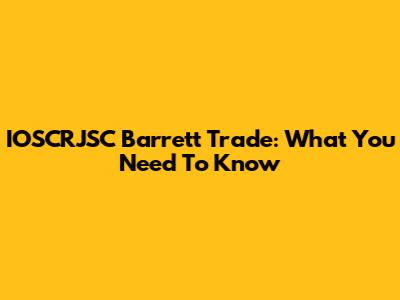 IOSCRJSC Barrett Trade: What You Need To Know